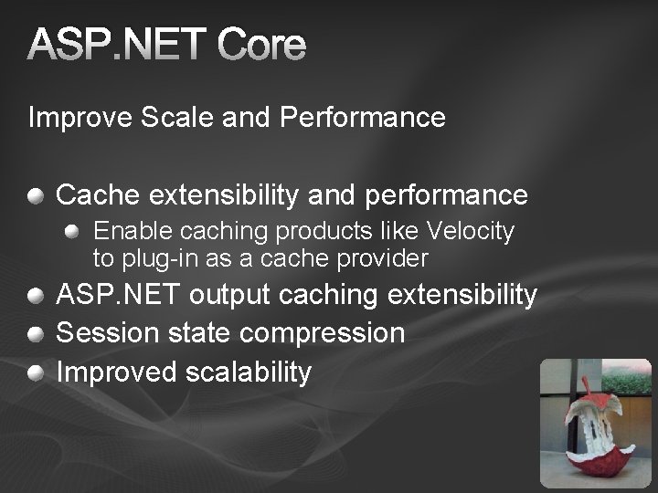 ASP. NET Core Improve Scale and Performance Cache extensibility and performance Enable caching products