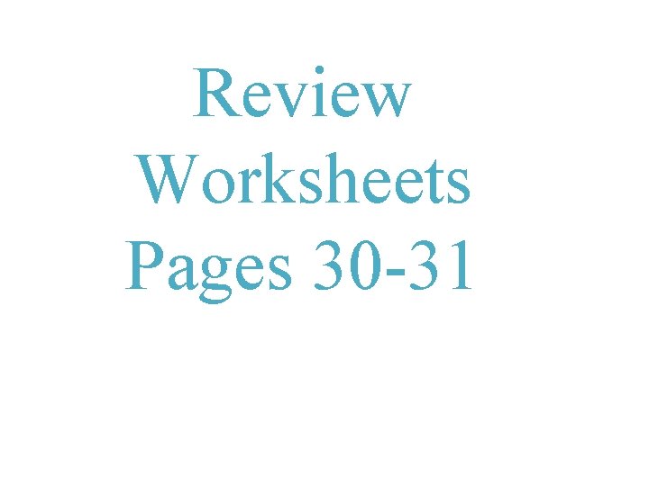 Review Worksheets Pages 30 -31 