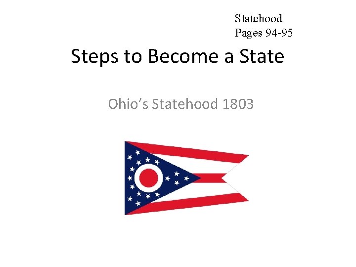 Statehood Pages 94 -95 Steps to Become a State Ohio’s Statehood 1803 