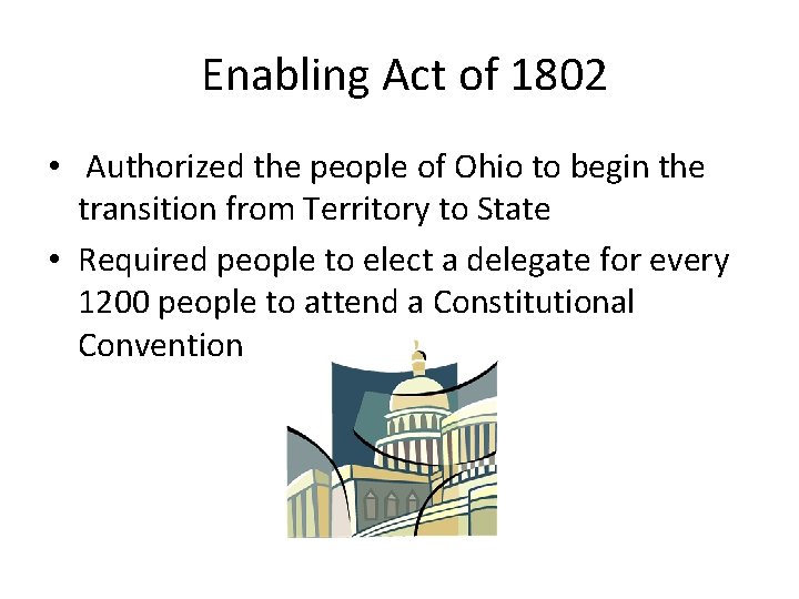 Enabling Act of 1802 • Authorized the people of Ohio to begin the transition