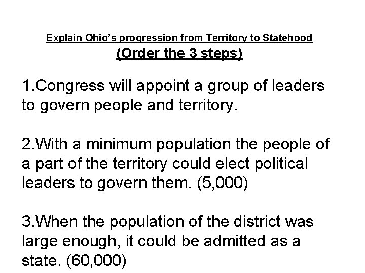 Explain Ohio’s progression from Territory to Statehood (Order the 3 steps) 1. Congress will
