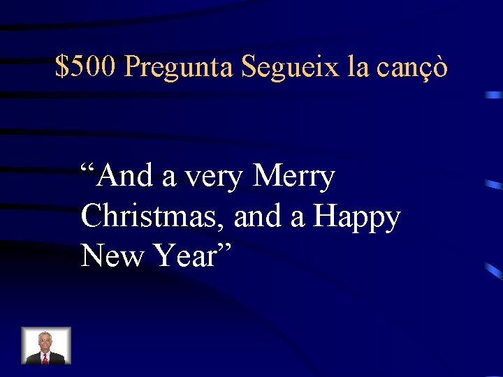 $500 Pregunta Segueix la cançò “And a very Merry Christmas, and a Happy New