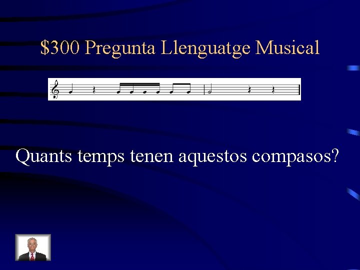 $300 Pregunta Llenguatge Musical Quants temps tenen aquestos compasos? 
