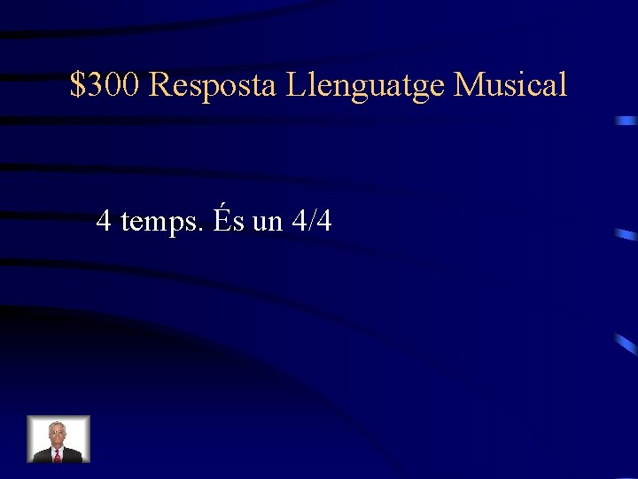 $300 Resposta Llenguatge Musical 4 temps. És un 4/4 