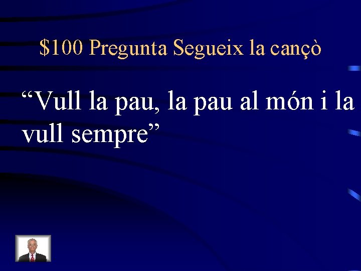 $100 Pregunta Segueix la cançò “Vull la pau, la pau al món i la