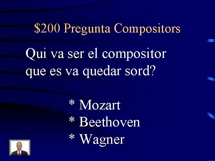 $200 Pregunta Compositors Qui va ser el compositor que es va quedar sord? *