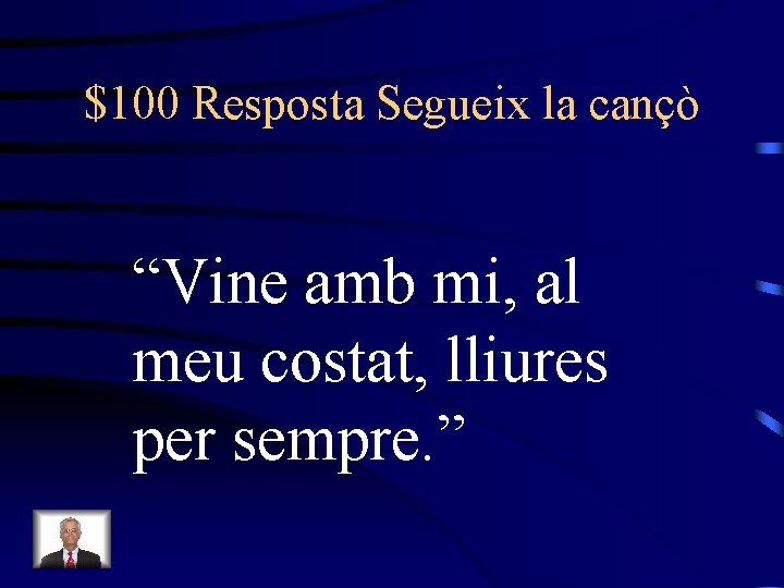 $100 Resposta Segueix la cançò “Vine amb mi, al meu costat, lliures per sempre.