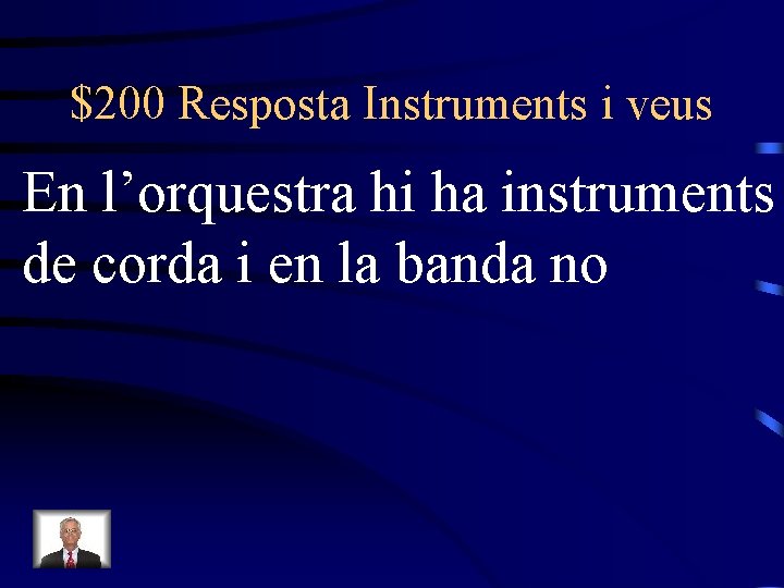 $200 Resposta Instruments i veus En l’orquestra hi ha instruments de corda i en