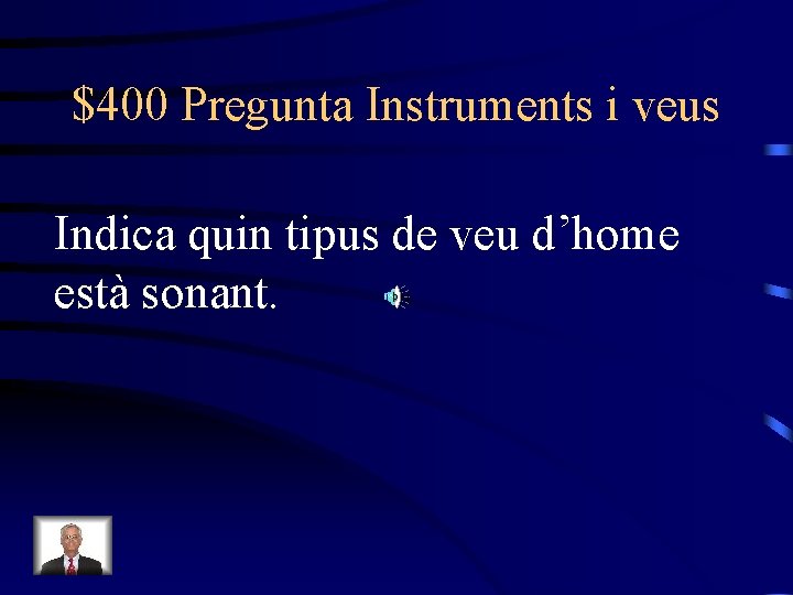 $400 Pregunta Instruments i veus Indica quin tipus de veu d’home està sonant. 