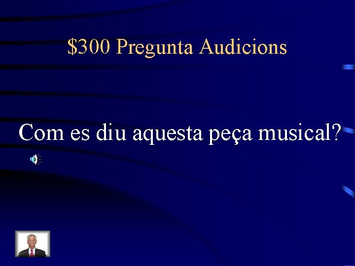 $300 Pregunta Audicions Com es diu aquesta peça musical? 