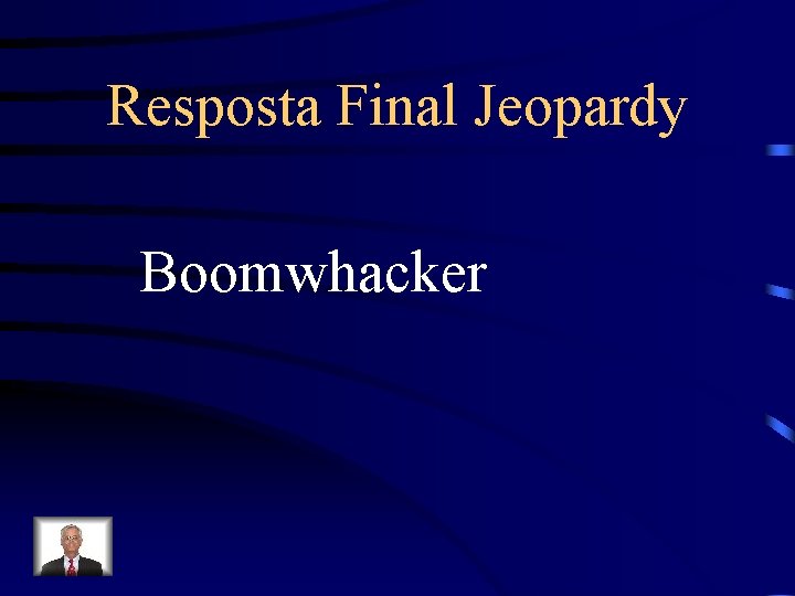 Resposta Final Jeopardy Boomwhacker 