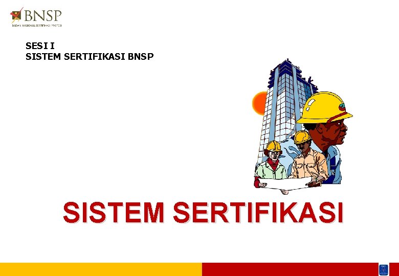 SESI I SISTEM SERTIFIKASI BNSP SISTEM SERTIFIKASI 