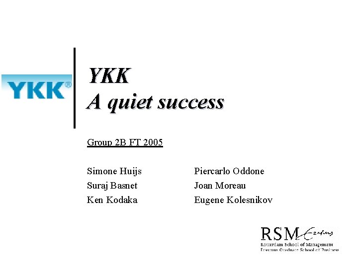 YKK A quiet success Group 2 B FT 2005 Simone Huijs Suraj Basnet Ken