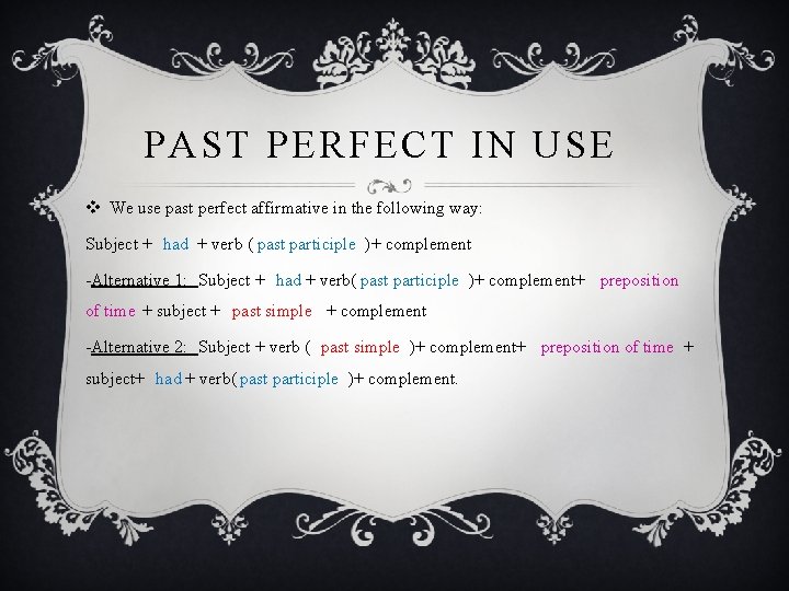 PAST PERFECT IN USE v We use past perfect affirmative in the following way: