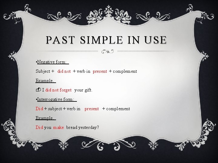 PAST SIMPLE IN USE • Negative form: Subject + did not + verb in