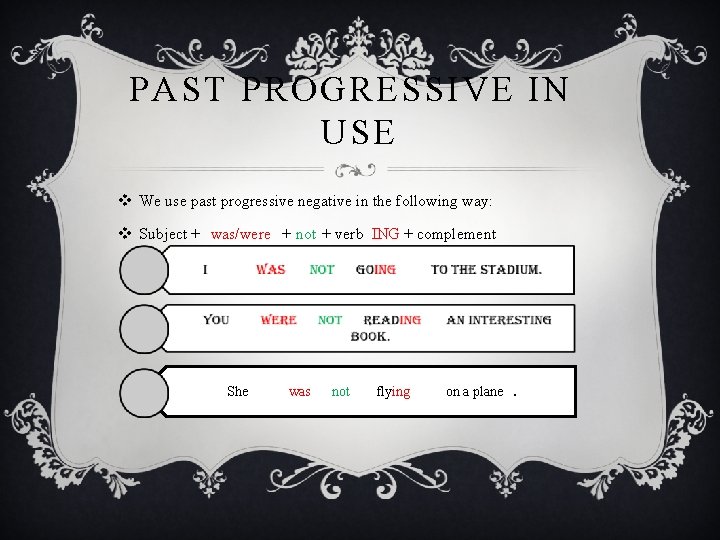 PAST PROGRESSIVE IN USE v We use past progressive negative in the following way: