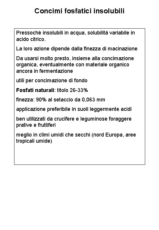 Concimi fosfatici insolubili Pressochè insolubili in acqua, solubilità variabile in acido citrico. La loro