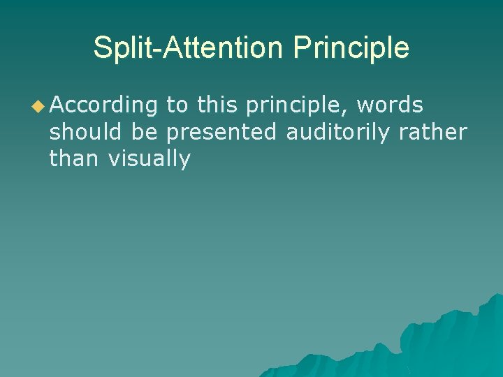 Split-Attention Principle u According to this principle, words should be presented auditorily rather than