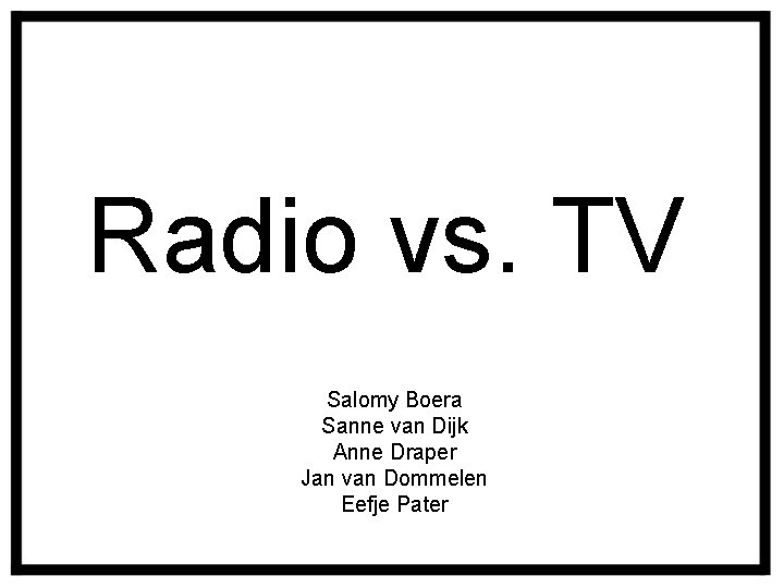 Radio vs. TV Salomy Boera Sanne van Dijk Anne Draper Jan van Dommelen Eefje