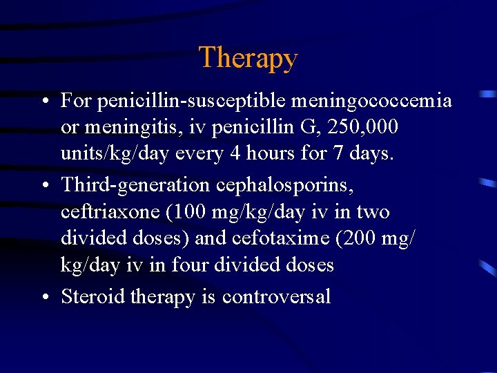Therapy • For penicillin-susceptible meningococcemia or meningitis, iv penicillin G, 250, 000 units/kg/day every