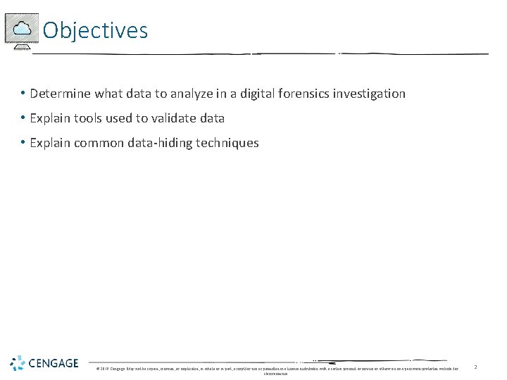 Objectives • Determine what data to analyze in a digital forensics investigation • Explain