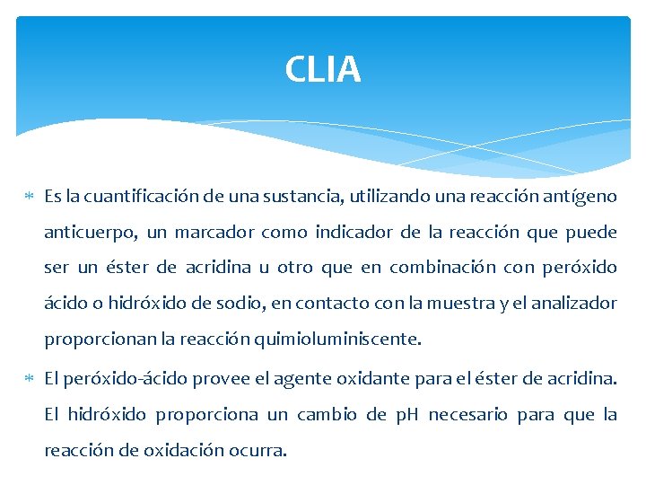 CLIA Es la cuantificación de una sustancia, utilizando una reacción antígeno anticuerpo, un marcador