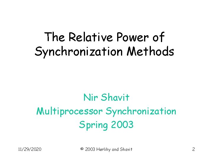 The Relative Power of Synchronization Methods Nir Shavit Multiprocessor Synchronization Spring 2003 11/29/2020 ©