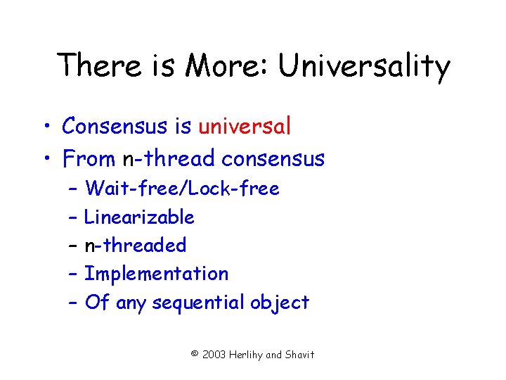 There is More: Universality • Consensus is universal • From n-thread consensus – –