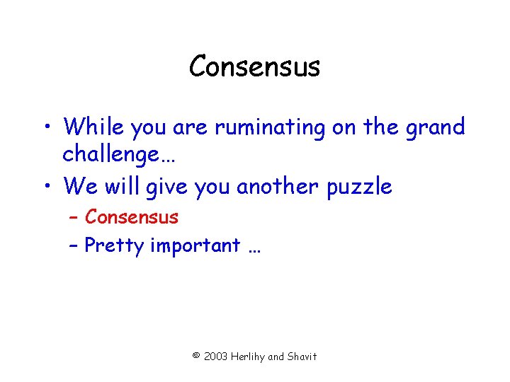 Consensus • While you are ruminating on the grand challenge… • We will give