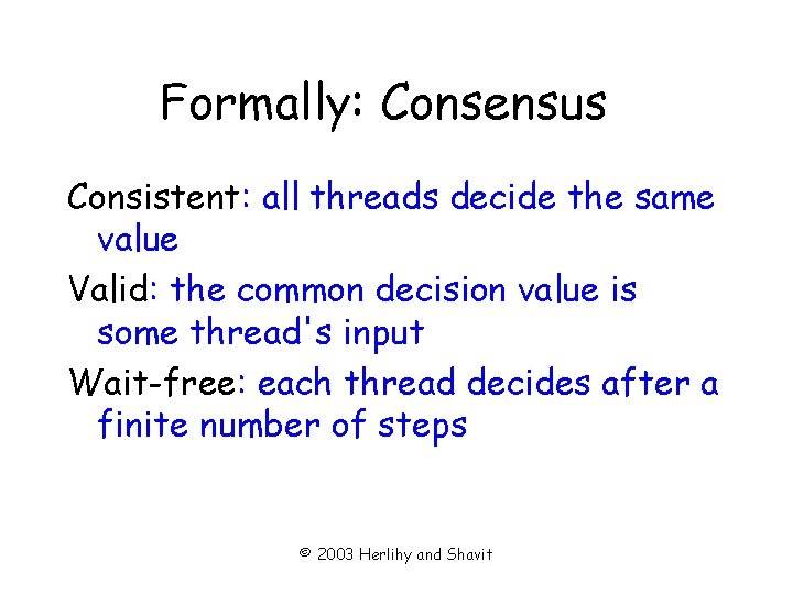 Formally: Consensus Consistent: all threads decide the same value Valid: the common decision value