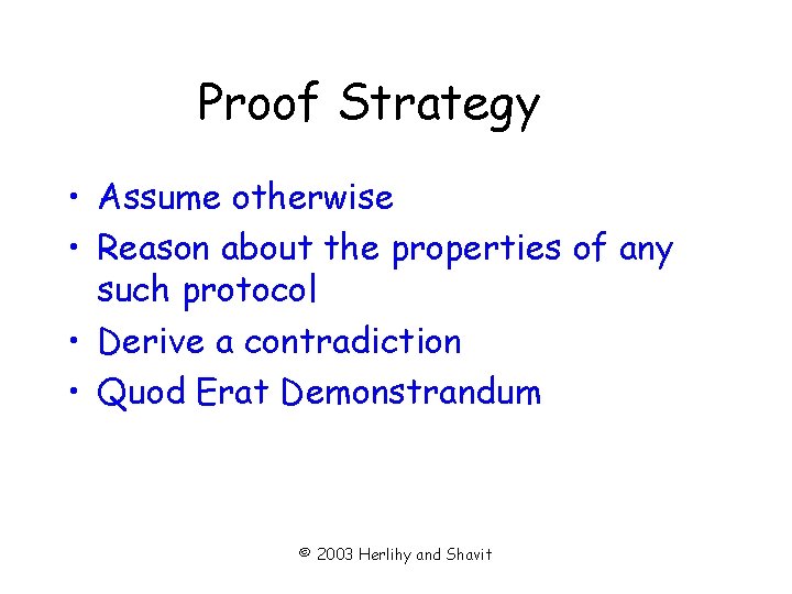 Proof Strategy • Assume otherwise • Reason about the properties of any such protocol