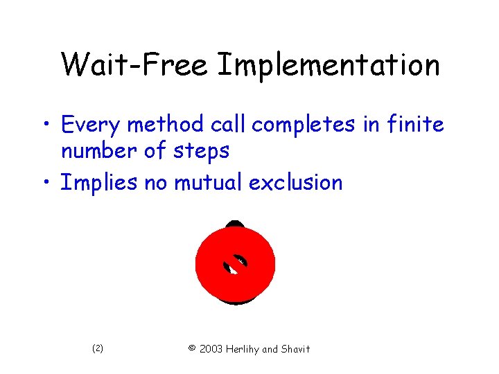 Wait-Free Implementation • Every method call completes in finite number of steps • Implies