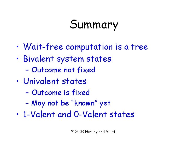 Summary • Wait-free computation is a tree • Bivalent system states – Outcome not