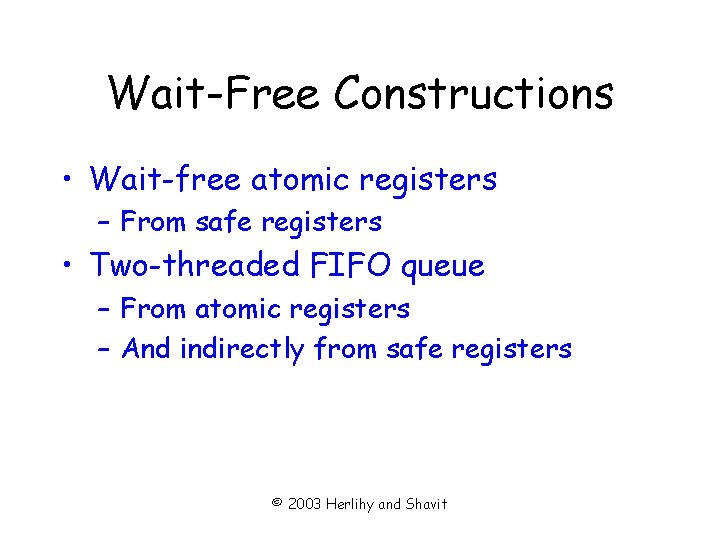 Wait-Free Constructions • Wait-free atomic registers – From safe registers • Two-threaded FIFO queue