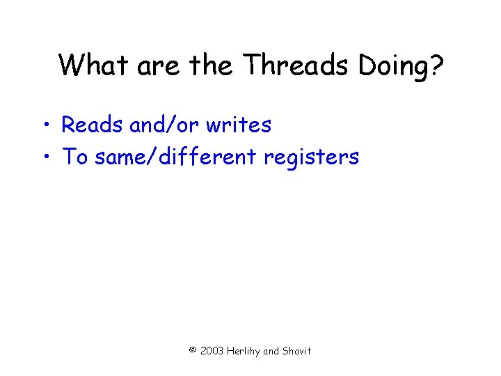 What are the Threads Doing? • Reads and/or writes • To same/different registers ©