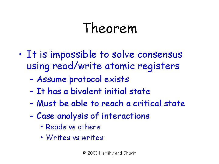 Theorem • It is impossible to solve consensus using read/write atomic registers – –