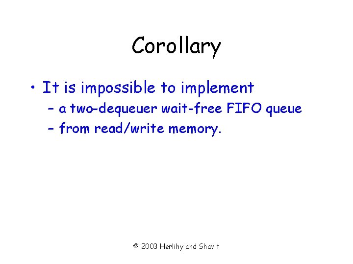 Corollary • It is impossible to implement – a two-dequeuer wait-free FIFO queue –
