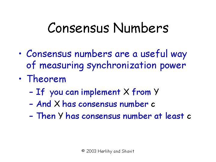 Consensus Numbers • Consensus numbers are a useful way of measuring synchronization power •