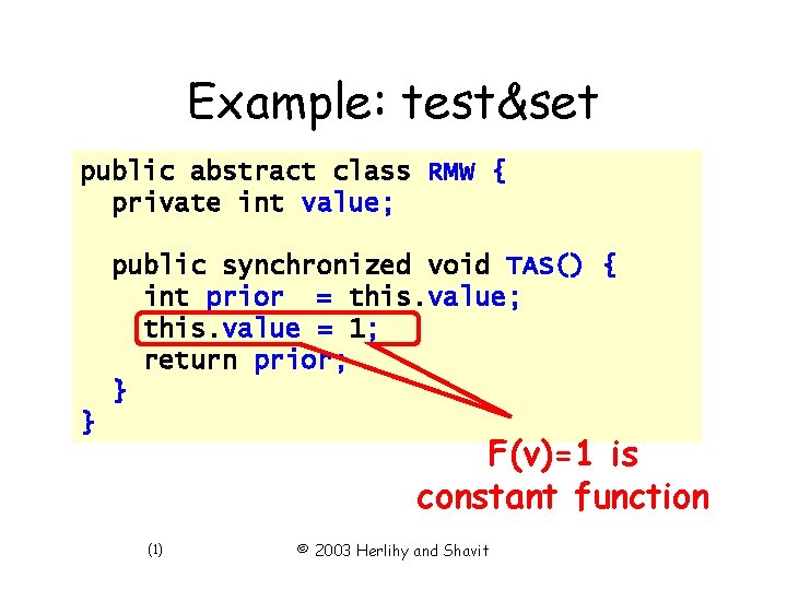 Example: test&set public abstract class RMW { private int value; public synchronized void TAS()