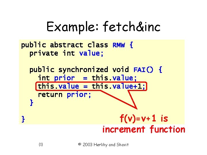 Example: fetch&inc public abstract class RMW { private int value; public synchronized void FAI()