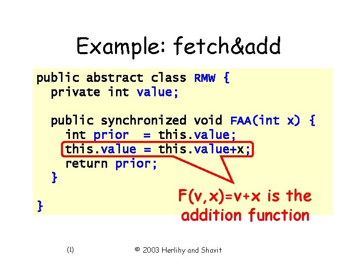 Example: fetch&add public abstract class RMW { private int value; public synchronized void FAA(int