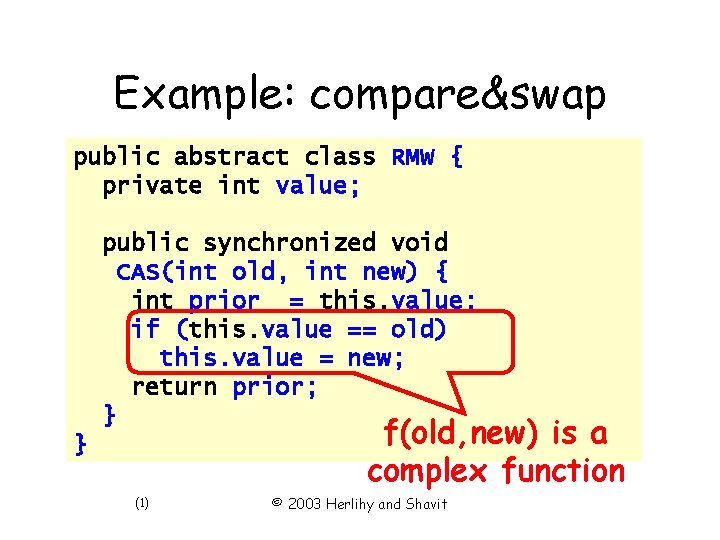 Example: compare&swap public abstract class RMW { private int value; public synchronized void CAS(int