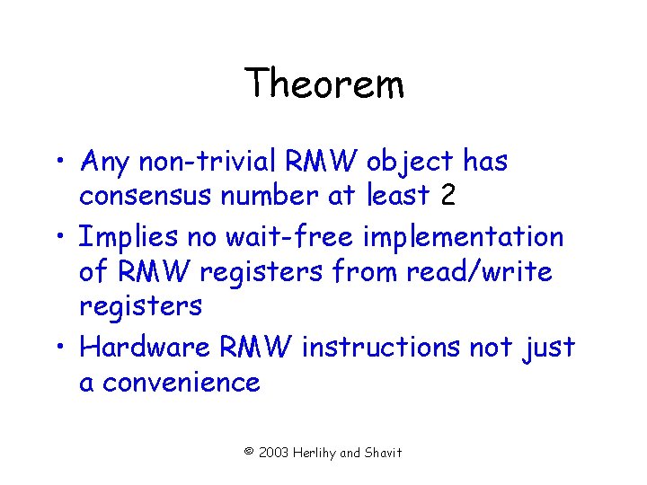 Theorem • Any non-trivial RMW object has consensus number at least 2 • Implies