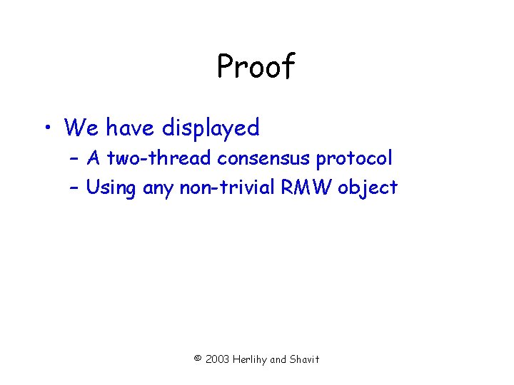 Proof • We have displayed – A two-thread consensus protocol – Using any non-trivial