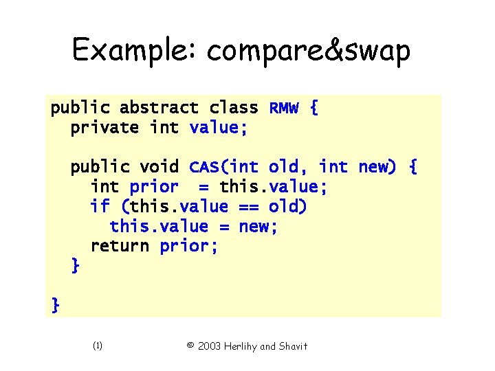 Example: compare&swap public abstract class RMW { private int value; public void CAS(int old,