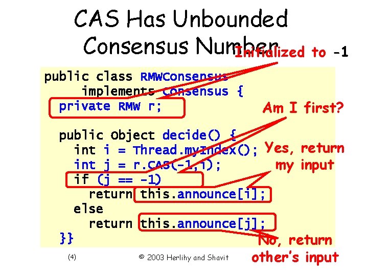 CAS Has Unbounded Consensus Number Initialized to -1 public class RMWConsensus implements Consensus {