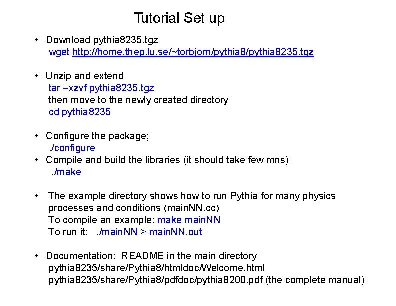 Tutorial Set up • Download pythia 8235. tgz wget http: //home. thep. lu. se/~torbjorn/pythia
