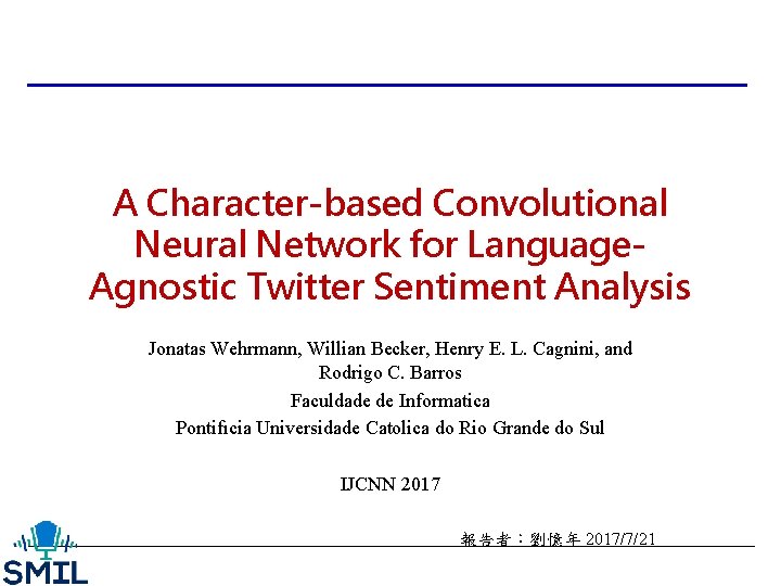 A Character-based Convolutional Neural Network for Language. Agnostic Twitter Sentiment Analysis Jonatas Wehrmann, Willian