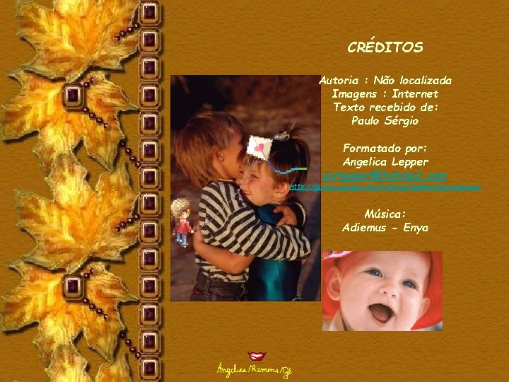 CRÉDITOS Autoria : Não localizada Imagens : Internet Texto recebido de: Paulo Sérgio Formatado CRÉDITOS Autoria : Não localizada Imagens : Internet Texto recebido de: Paulo Sérgio Formatado