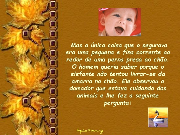 Mas a única coisa que o segurava era uma pequena e fina corrente ao Mas a única coisa que o segurava era uma pequena e fina corrente ao